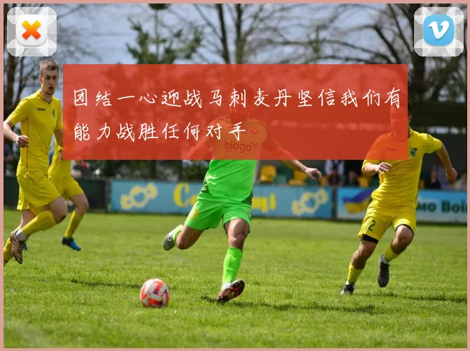 团结一心迎战马刺麦丹坚信我们有能力战胜任何对手