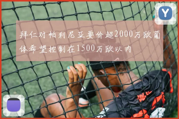 拜仁对帕利尼亚要价超2000万欧葡体希望控制在1500万欧以内